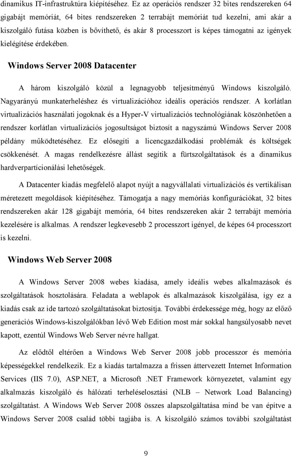 képes támogatni az igények kielégítése érdekében. Windows Server 2008 Datacenter A három kiszolgáló közül a legnagyobb teljesítményő Windows kiszolgáló.