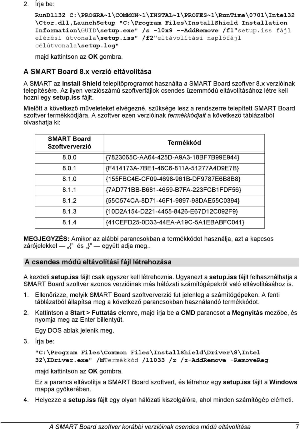 x verzió eltávolítása A SMART az Install Shield telepítőprogramot használta a SMART Board szoftver 8.x verzióinak telepítésére.