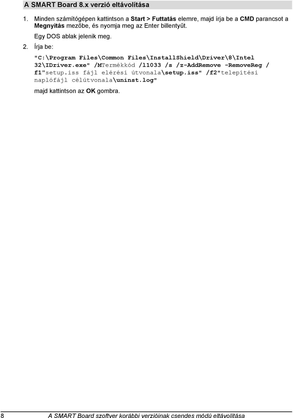 billentyűt. Egy DOS ablak jelenik meg. 2. Írja be: "C:\Program Files\Common Files\InstallShield\Driver\8\Intel 32\IDriver.