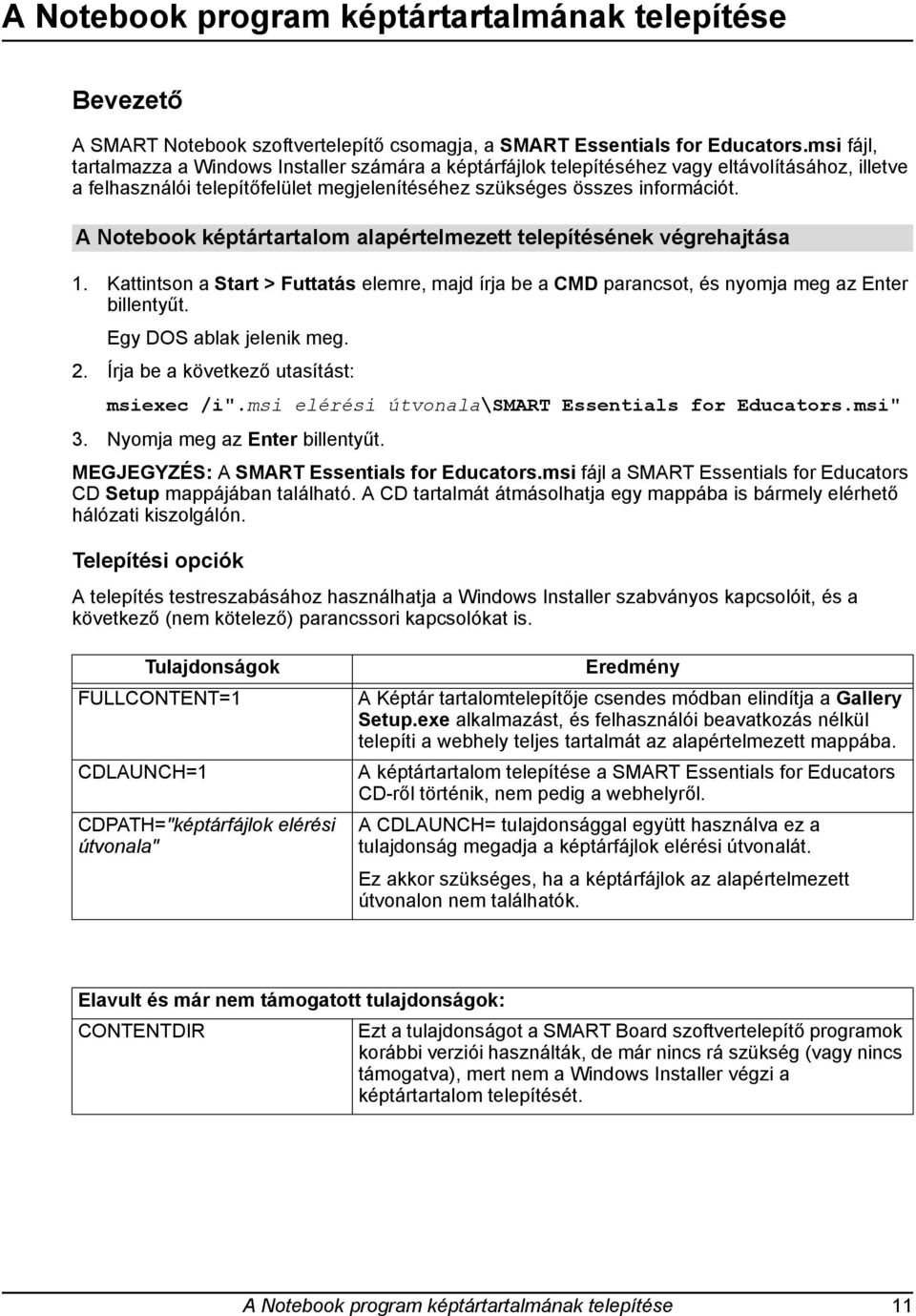 A Notebook képtártartalom alapértelmezett telepítésének végrehajtása 1. Kattintson a Start > Futtatás elemre, majd írja be a CMD parancsot, és nyomja meg az Enter billentyűt.