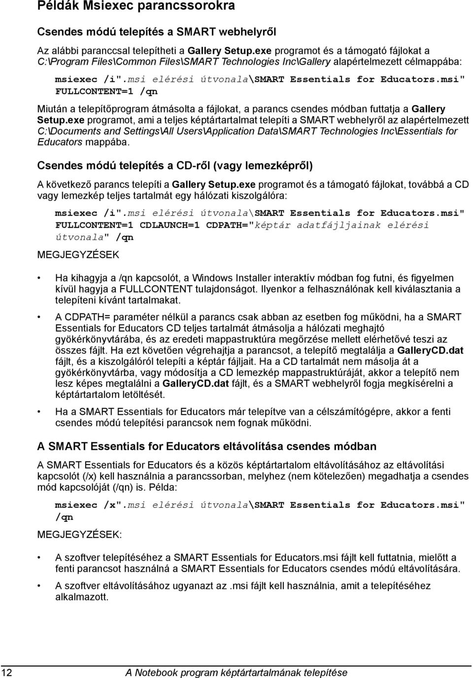 msi" FULLCONTENT=1 /qn Miután a telepítőprogram átmásolta a fájlokat, a parancs csendes módban futtatja a Gallery Setup.