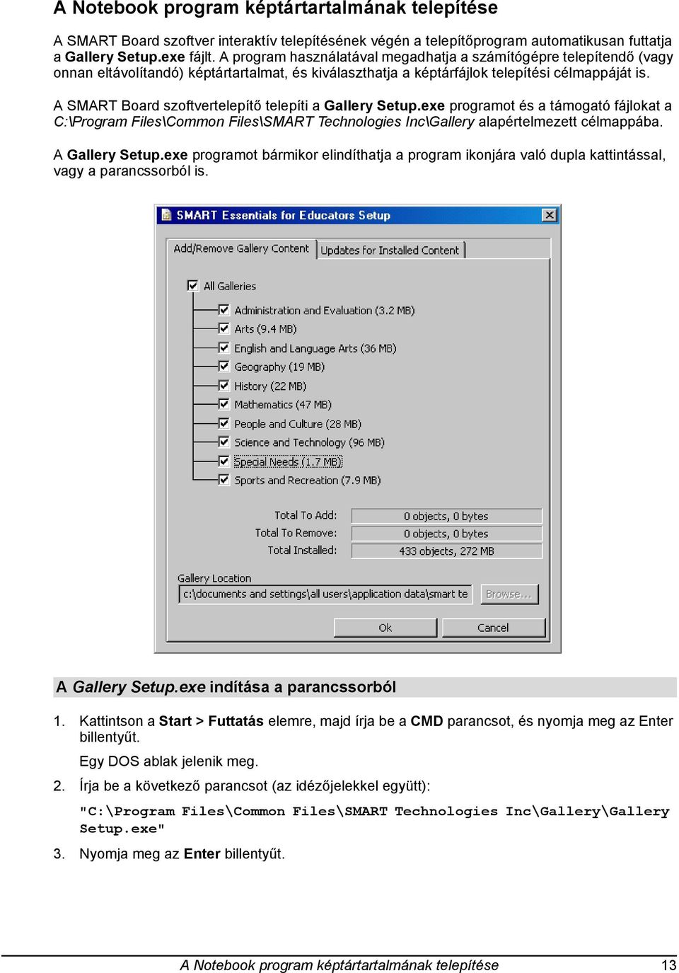 A SMART Board szoftvertelepítő telepíti a Gallery Setup.exe programot és a támogató fájlokat a C:\Program Files\Common Files\SMART Technologies Inc\Gallery alapértelmezett célmappába. A Gallery Setup.