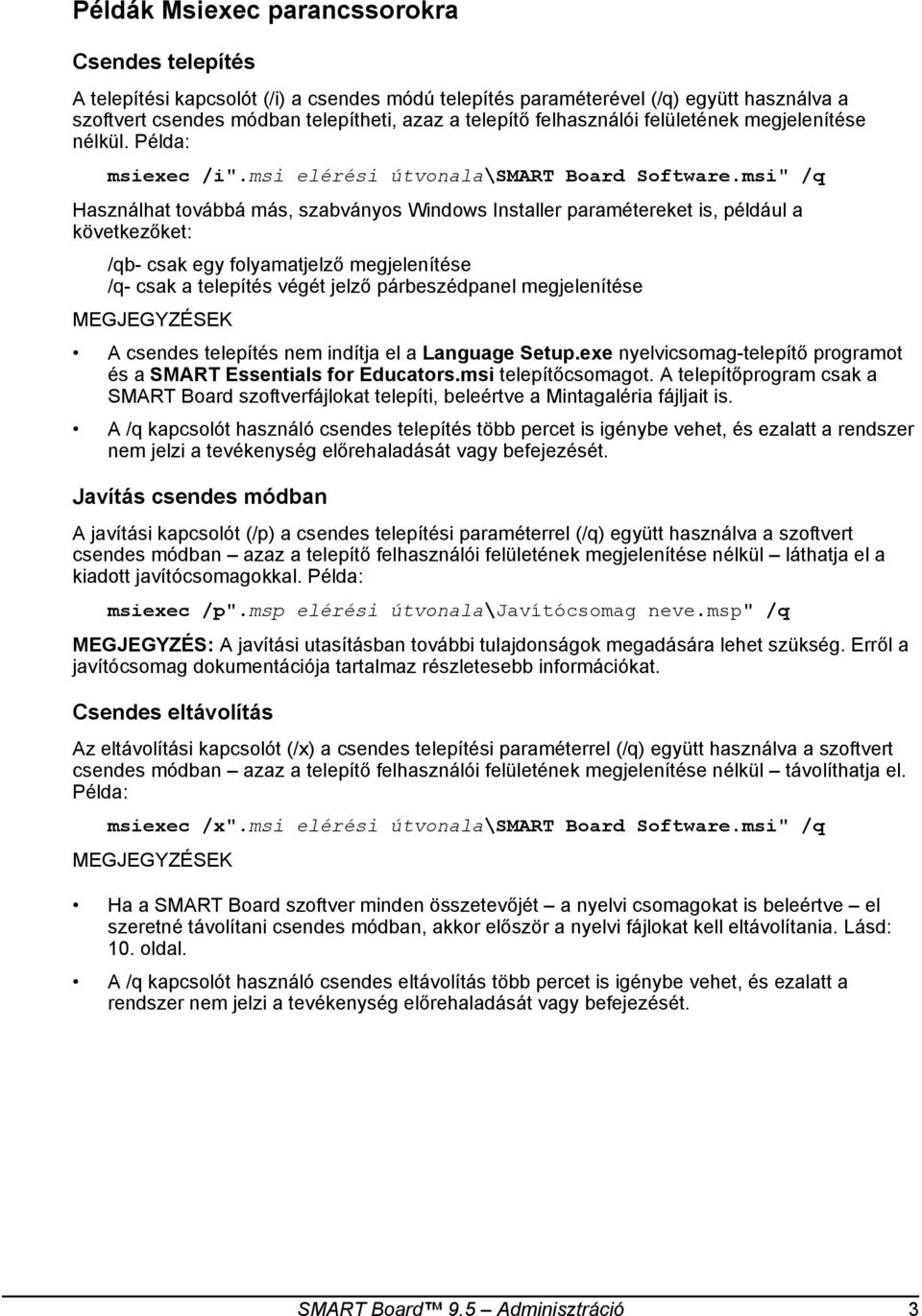 msi" /q Használhat továbbá más, szabványos Windows Installer paramétereket is, például a következőket: /qb- csak egy folyamatjelző megjelenítése /q- csak a telepítés végét jelző párbeszédpanel