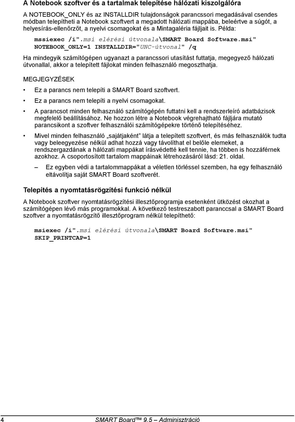 msi" NOTEBOOK_ONLY=1 INSTALLDIR="UNC-útvonal" /q Ha mindegyik számítógépen ugyanazt a parancssori utasítást futtatja, megegyező hálózati útvonallal, akkor a telepített fájlokat minden felhasználó