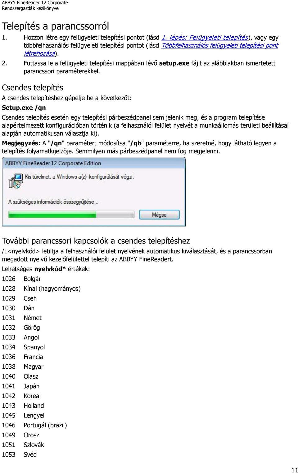 Futtassa le a felügyeleti telepítési mappában lévő setup.exe fájlt az alábbiakban ismertetett parancssori paraméterekkel. Csendes telepítés A csendes telepítéshez gépelje be a következőt: Setup.