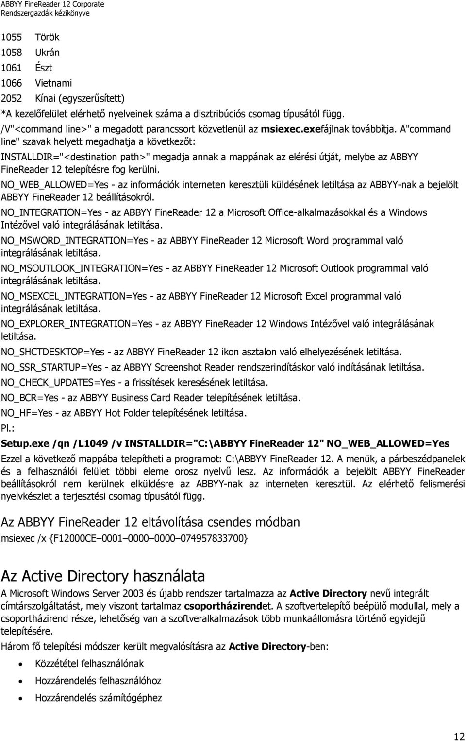 A"command line" szavak helyett megadhatja a következőt: INSTALLDIR="<destination path>" megadja annak a mappának az elérési útját, melybe az ABBYY FineReader 12 telepítésre fog kerülni.