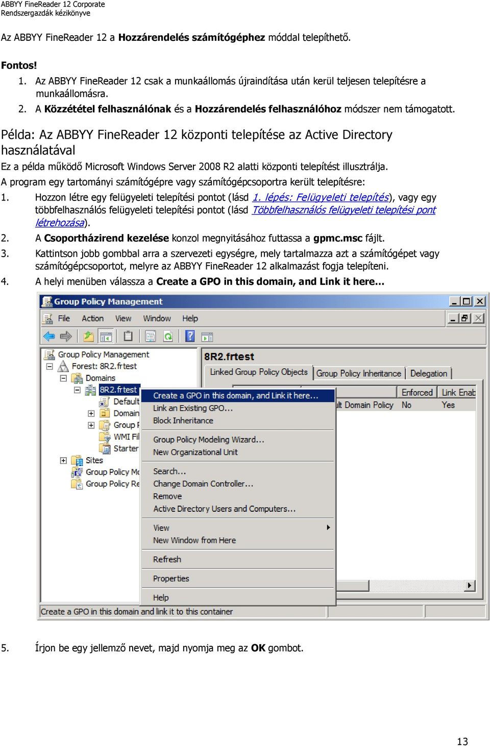 Példa: Az ABBYY FineReader 12 központi telepítése az Active Directory használatával Ez a példa működő Microsoft Windows Server 2008 R2 alatti központi telepítést illusztrálja.