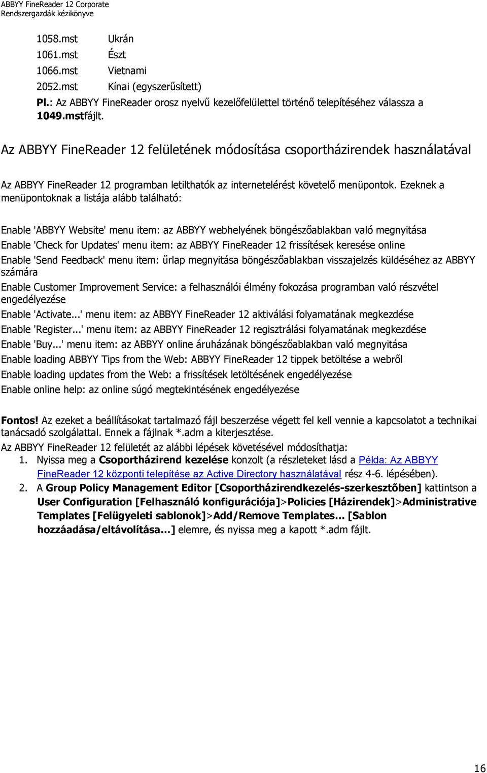 Ezeknek a menüpontoknak a listája alább található: Enable 'ABBYY Website' menu item: az ABBYY webhelyének böngészőablakban való megnyitása Enable 'Check for Updates' menu item: az ABBYY FineReader 12