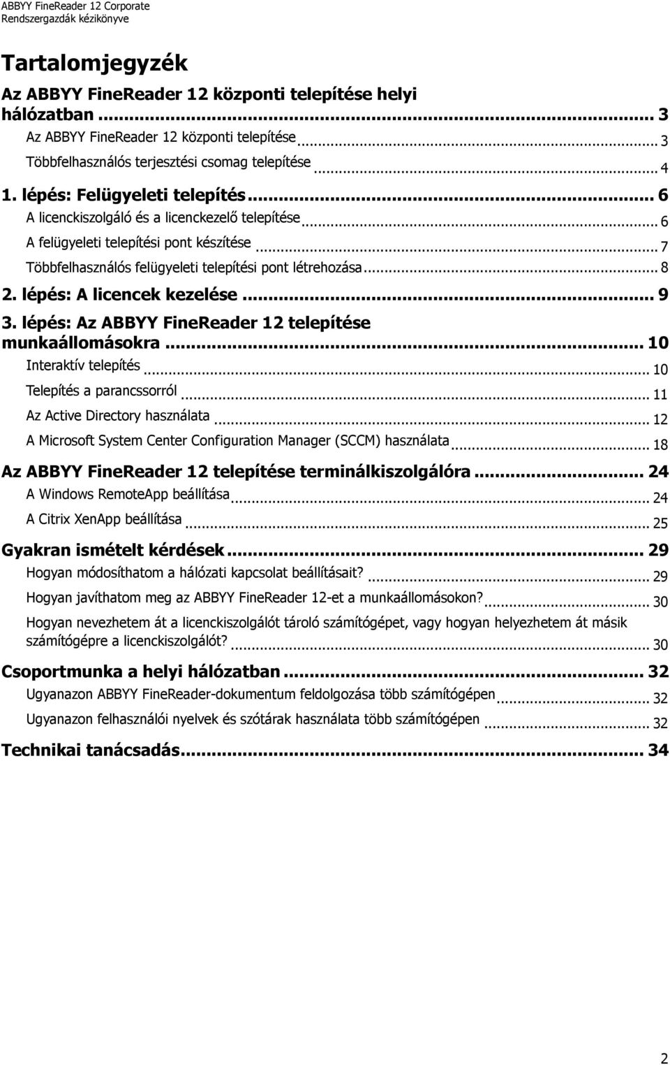 lépés: A licencek kezelése... 9 3. lépés: Az ABBYY FineReader 12 telepítése munkaállomásokra... 10 Interaktív telepítés... 10 Telepítés a parancssorról... 11 Az Active Directory használata.