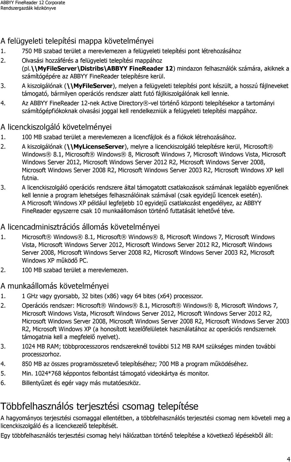 A kiszolgálónak (\\MyFileServer), melyen a felügyeleti telepítési pont készült, a hosszú fájlneveket támogató, bármilyen operációs rendszer alatt futó fájlkiszolgálónak kell lennie. 4.