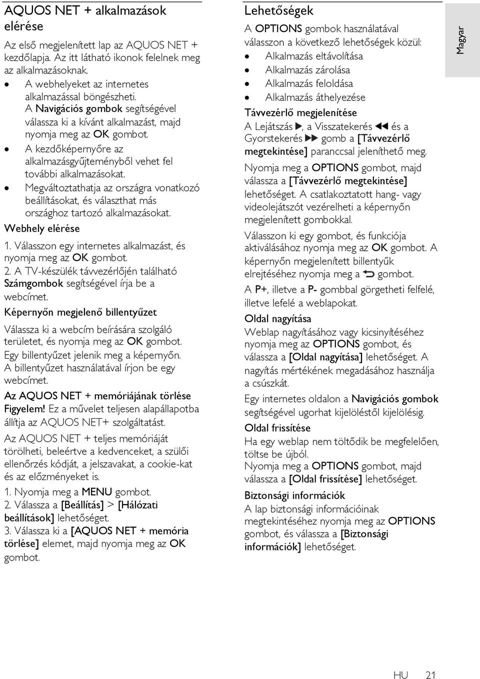 A Navigációs gombok segítségével válassza ki a kívánt alkalmazást, majd nyomja meg az OK A kezdőképernyőre az alkalmazásgyűjteményből vehet fel további alkalmazásokat.