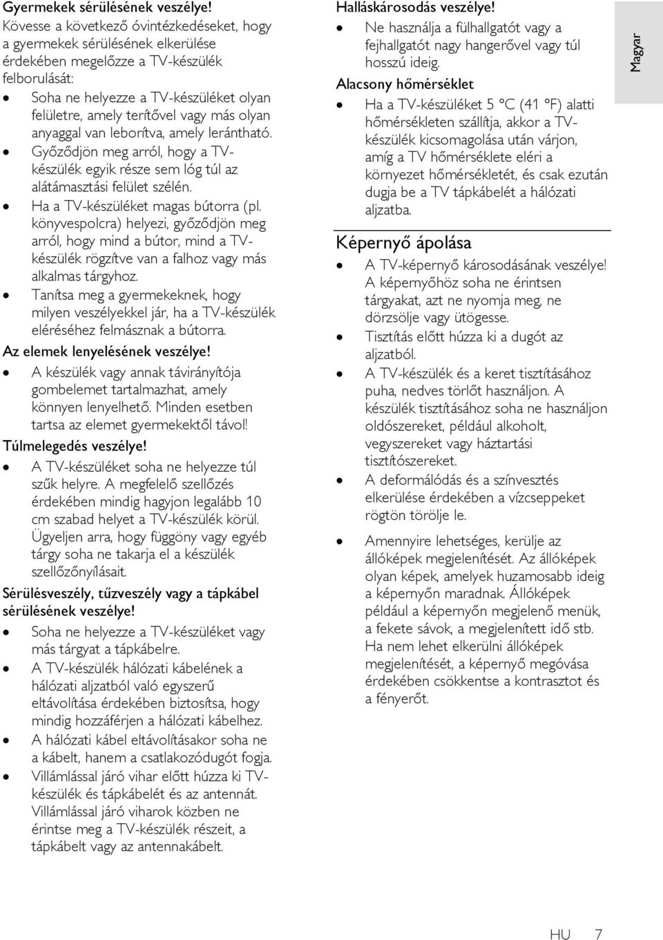 más olyan anyaggal van leborítva, amely lerántható. Győződjön meg arról, hogy a TVkészülék egyik része sem lóg túl az alátámasztási felület szélén. Ha a TV-készüléket magas bútorra (pl.