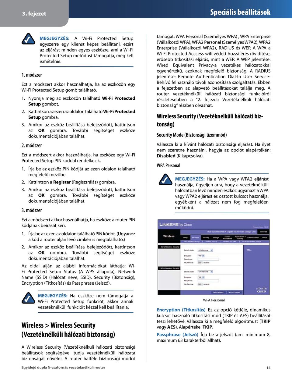 Ezt a módszert akkor használhatja, ha az eszközön egy Wi-Fi Protected Setup gomb található. 1. Nyomja meg az eszközön található Wi-Fi Protected Setup gombot. 2.