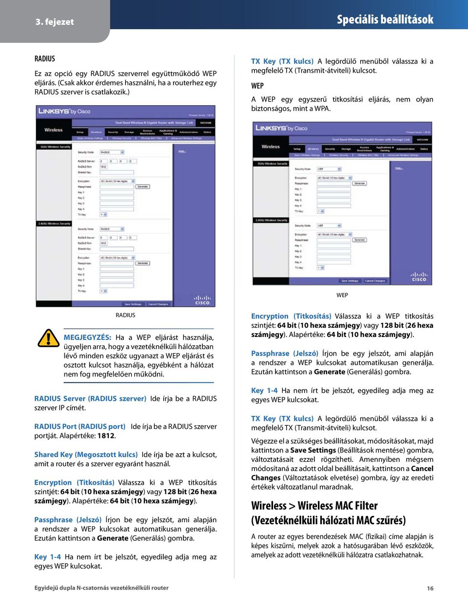 WEP RADIUS MEGJEGYZÉS: Ha a WEP eljárást használja, ügyeljen arra, hogy a vezetéknélküli hálózatban lévő minden eszköz ugyanazt a WEP eljárást és osztott kulcsot használja, egyébként a hálózat nem
