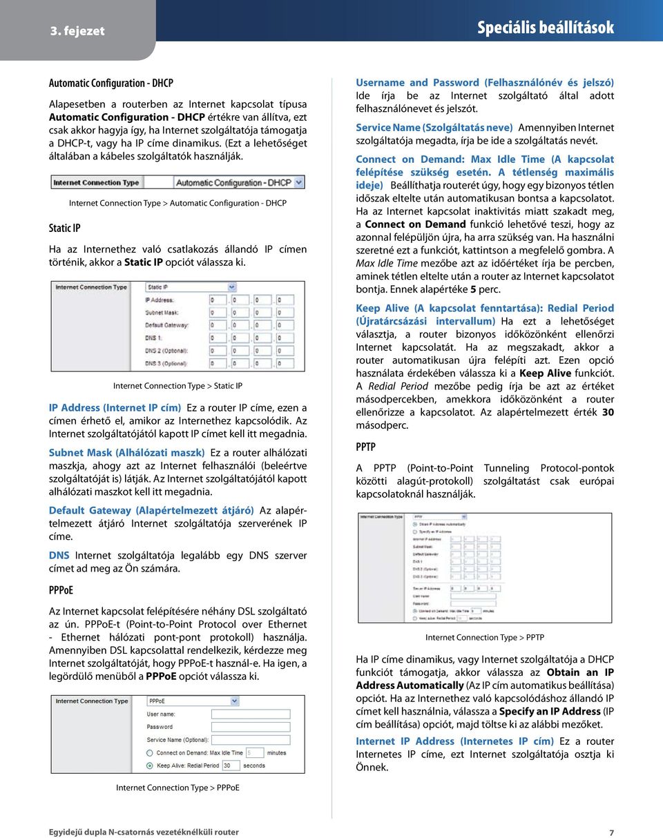 Static IP Internet Connection Type > Automatic Configuration - DHCP Ha az Internethez való csatlakozás állandó IP címen történik, akkor a Static IP opciót válassza ki.