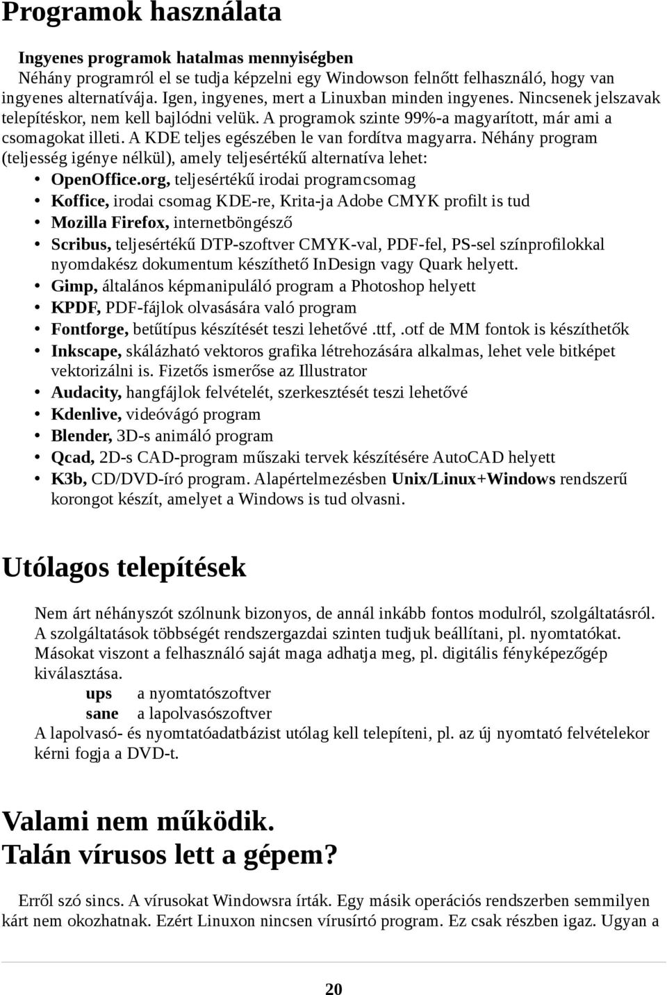 A KDE teljes egészében le van fordítva magyarra. Néhány program (teljesség igénye nélkül), amely teljesértékű alternatíva lehet: OpenOffice.