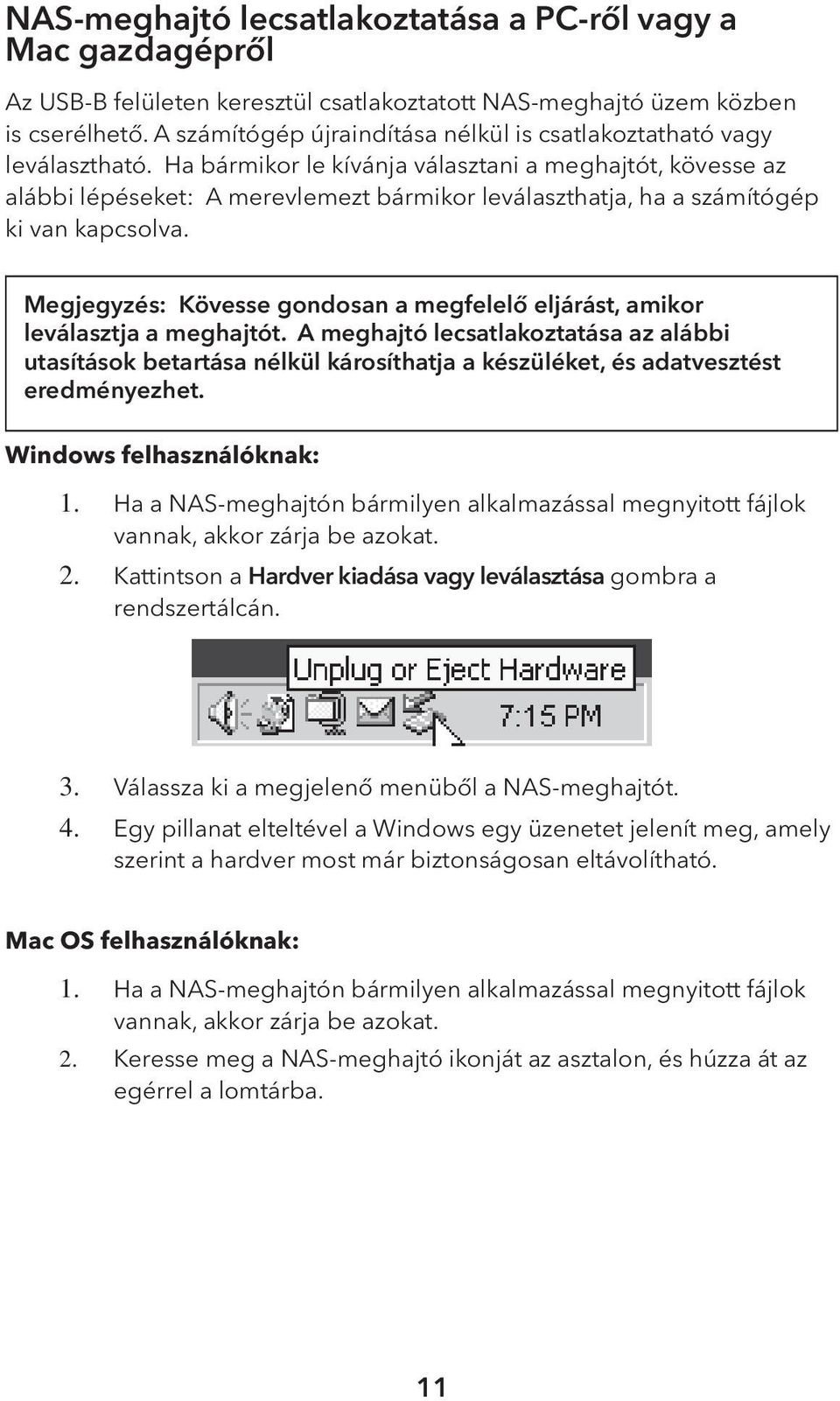 Ha bármikor le kívánja választani a meghajtót, kövesse az alábbi lépéseket: A merevlemezt bármikor leválaszthatja, ha a számítógép ki van kapcsolva.