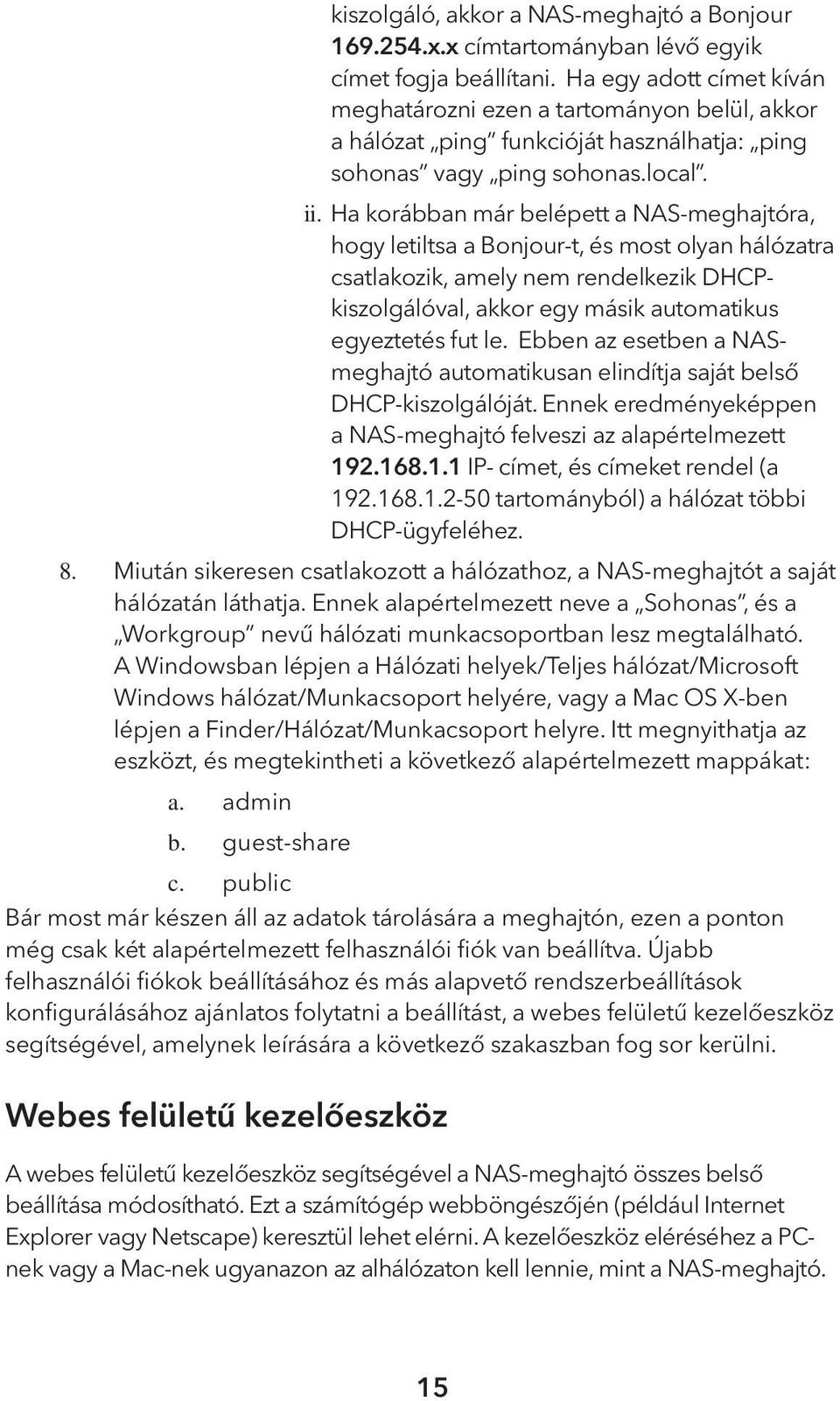 Ha korábban már belépett a NAS-meghajtóra, hogy letiltsa a Bonjour-t, és most olyan hálózatra csatlakozik, amely nem rendelkezik DHCPkiszolgálóval, akkor egy másik automatikus egyeztetés fut le.