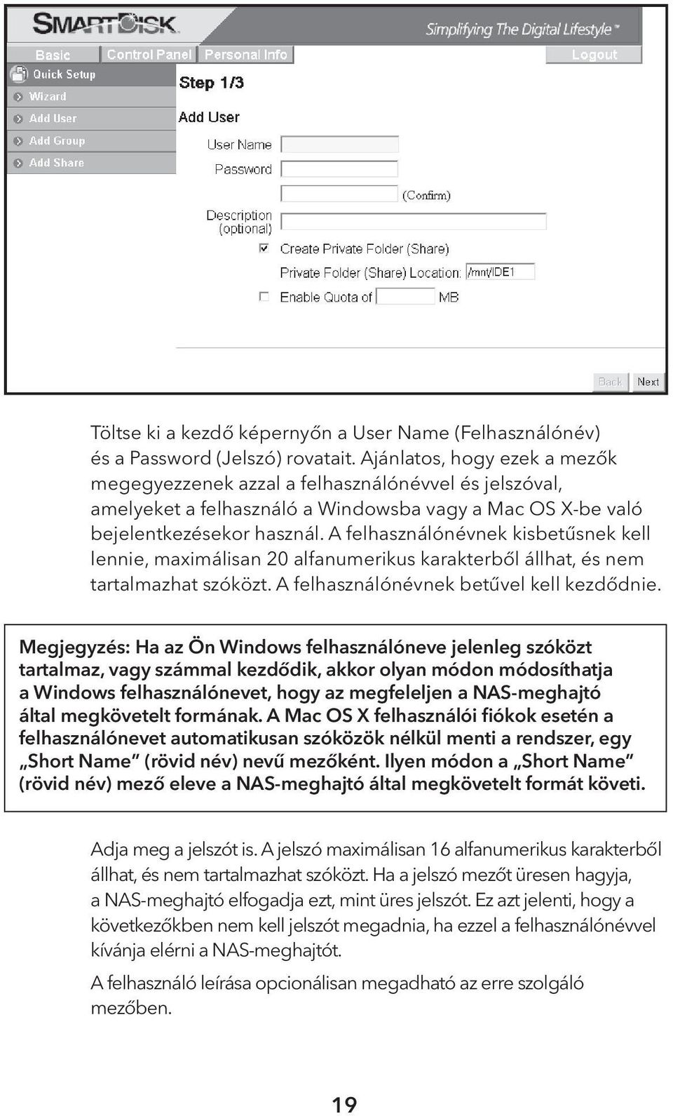 A felhasználónévnek kisbetűsnek kell lennie, maximálisan 20 alfanumerikus karakterből állhat, és nem tartalmazhat szóközt. A felhasználónévnek betűvel kell kezdődnie.