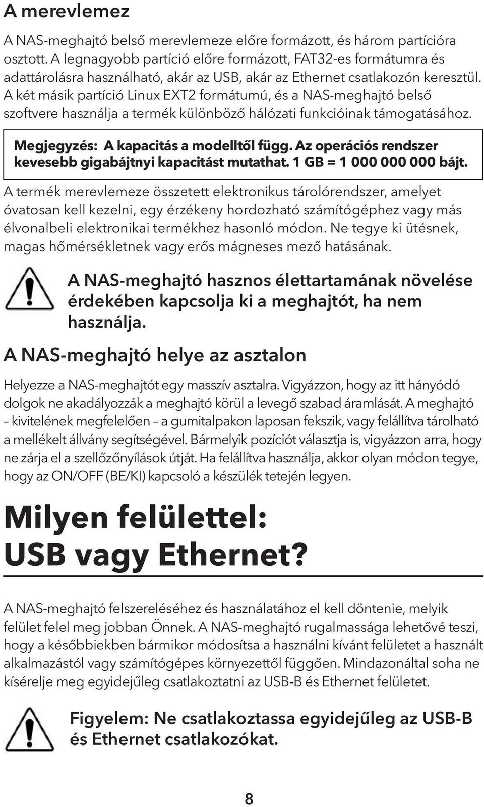 A két másik partíció Linux EXT2 formátumú, és a NAS-meghajtó belső szoftvere használja a termék különböző hálózati funkcióinak támogatásához. Megjegyzés: A kapacitás a modelltől függ.