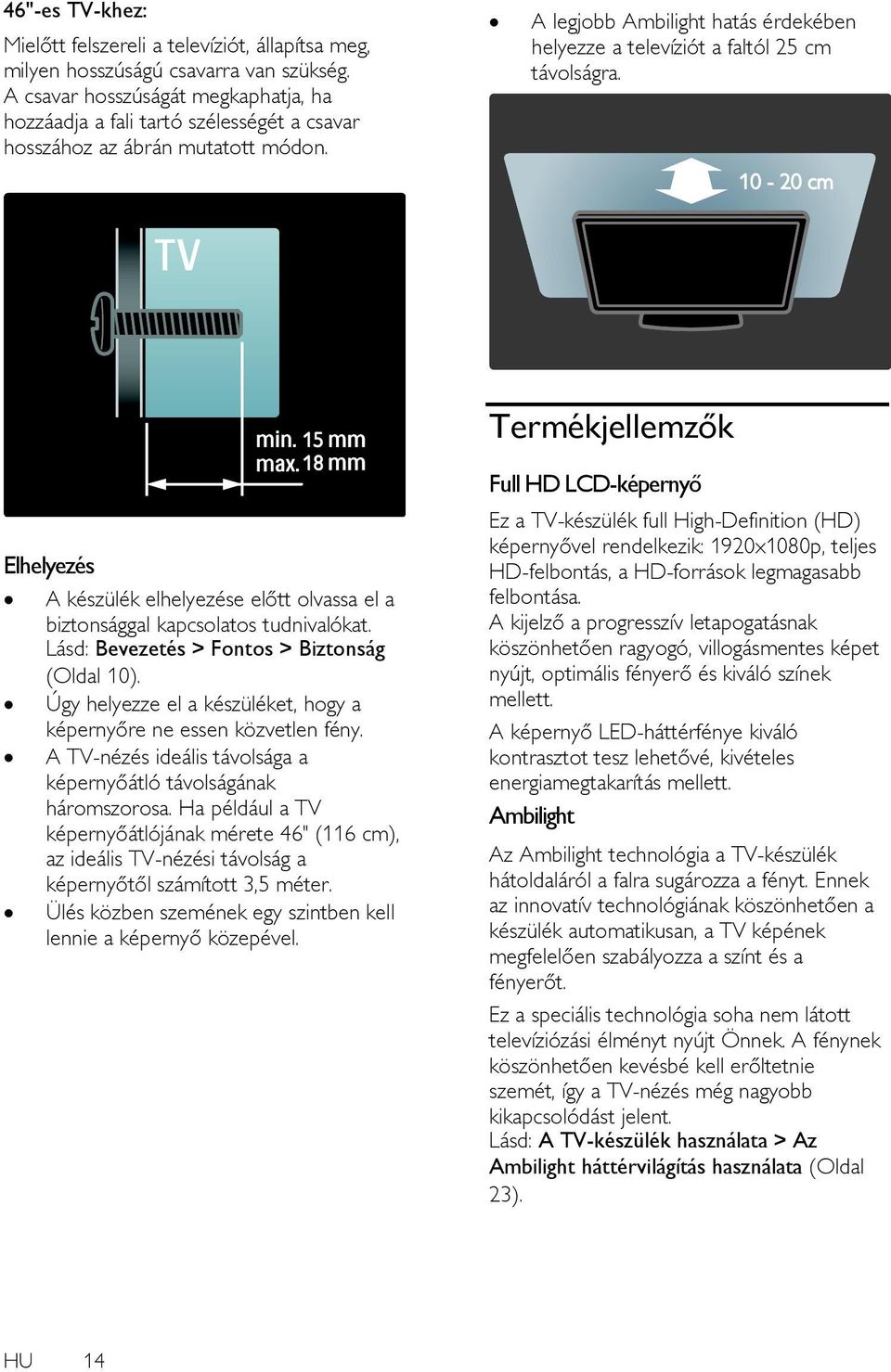 Termékjellemzők Elhelyezés A készülék elhelyezése előtt olvassa el a biztonsággal kapcsolatos tudnivalókat. Lásd: Bevezetés > Fontos > Biztonság (Oldal 10).