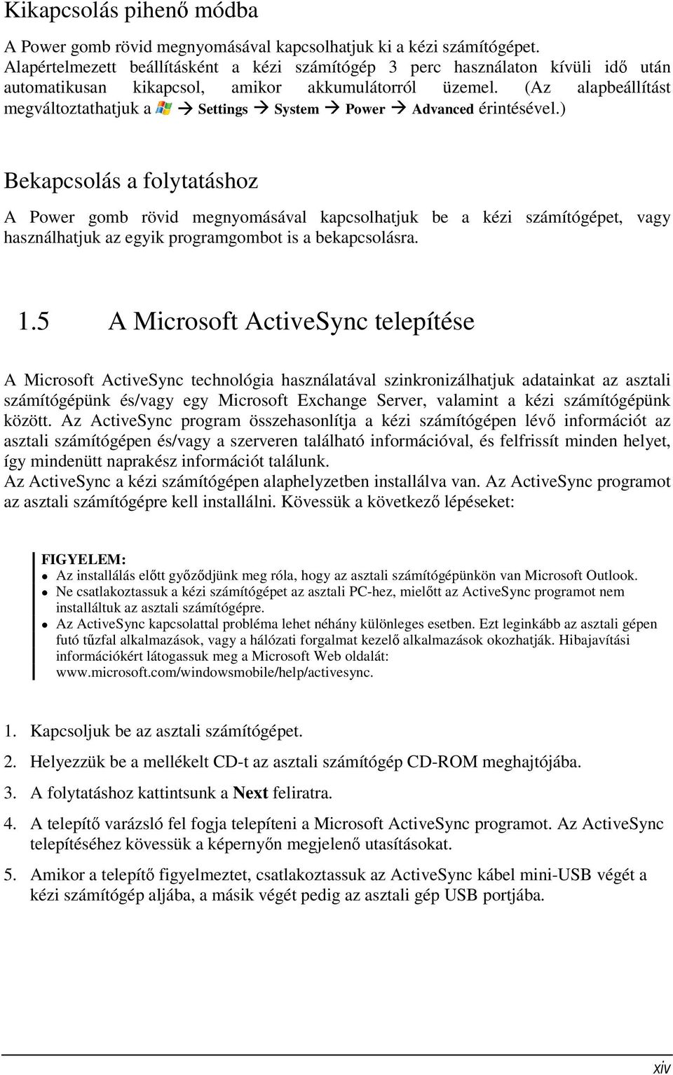 (Az alapbeállítást megváltoztathatjuk a Settings System Power Advanced érintésével.