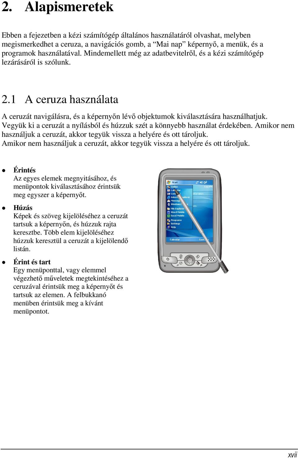 Vegyük ki a ceruzát a nyílásból és húzzuk szét a könnyebb használat érdekében. Amikor nem használjuk a ceruzát, akkor tegyük vissza a helyére és ott tároljuk.