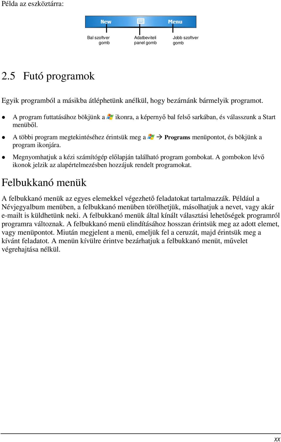 A többi program megtekintéséhez érintsük meg a Programs menüpontot, és bökjünk a program ikonjára. Megnyomhatjuk a kézi számítógép előlapján található program gombokat.