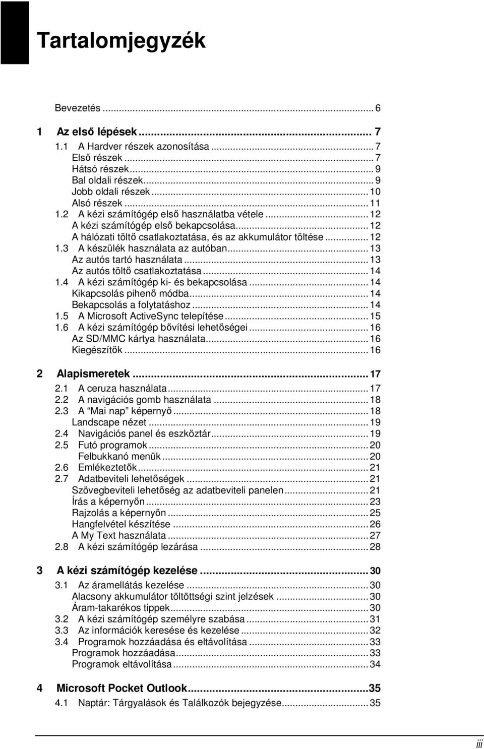 .. 13 Az autós tartó használata... 13 Az autós töltő csatlakoztatása... 14 1.4 A kézi számítógép ki- és bekapcsolása... 14 Kikapcsolás pihenő módba... 14 Bekapcsolás a folytatáshoz... 14 1.5 A Microsoft ActiveSync telepítése.