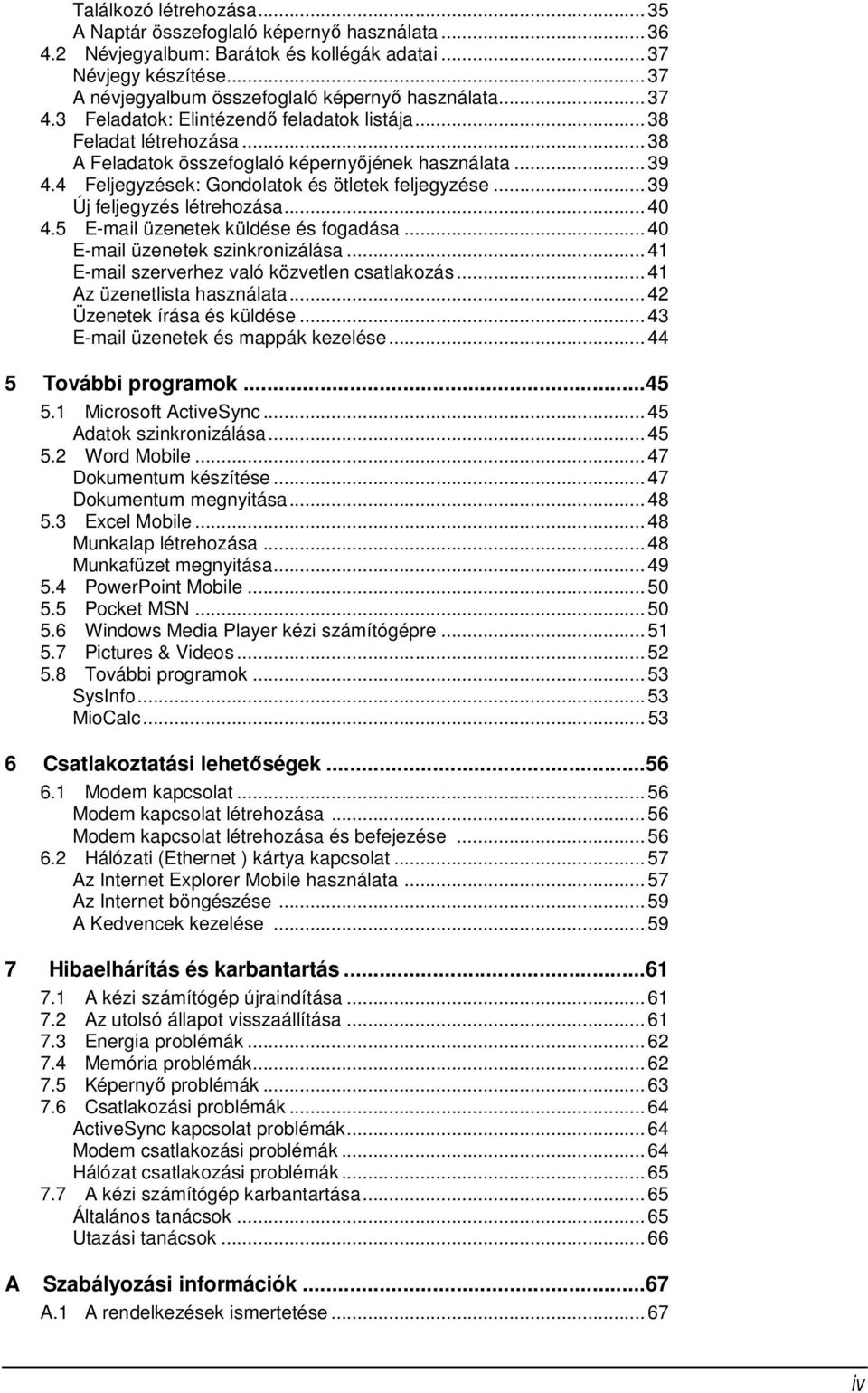 .. 39 Új feljegyzés létrehozása... 40 4.5 E-mail üzenetek küldése és fogadása... 40 E-mail üzenetek szinkronizálása... 41 E-mail szerverhez való közvetlen csatlakozás... 41 Az üzenetlista használata.