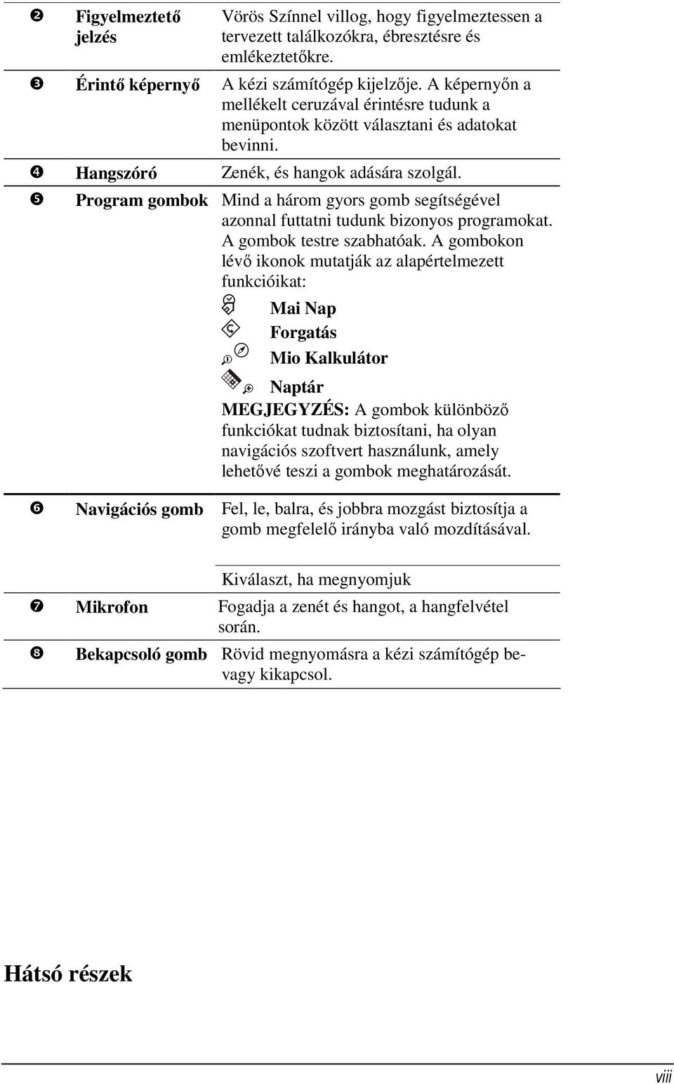 ❺ Program gombok Mind a három gyors gomb segítségével azonnal futtatni tudunk bizonyos programokat. A gombok testre szabhatóak.