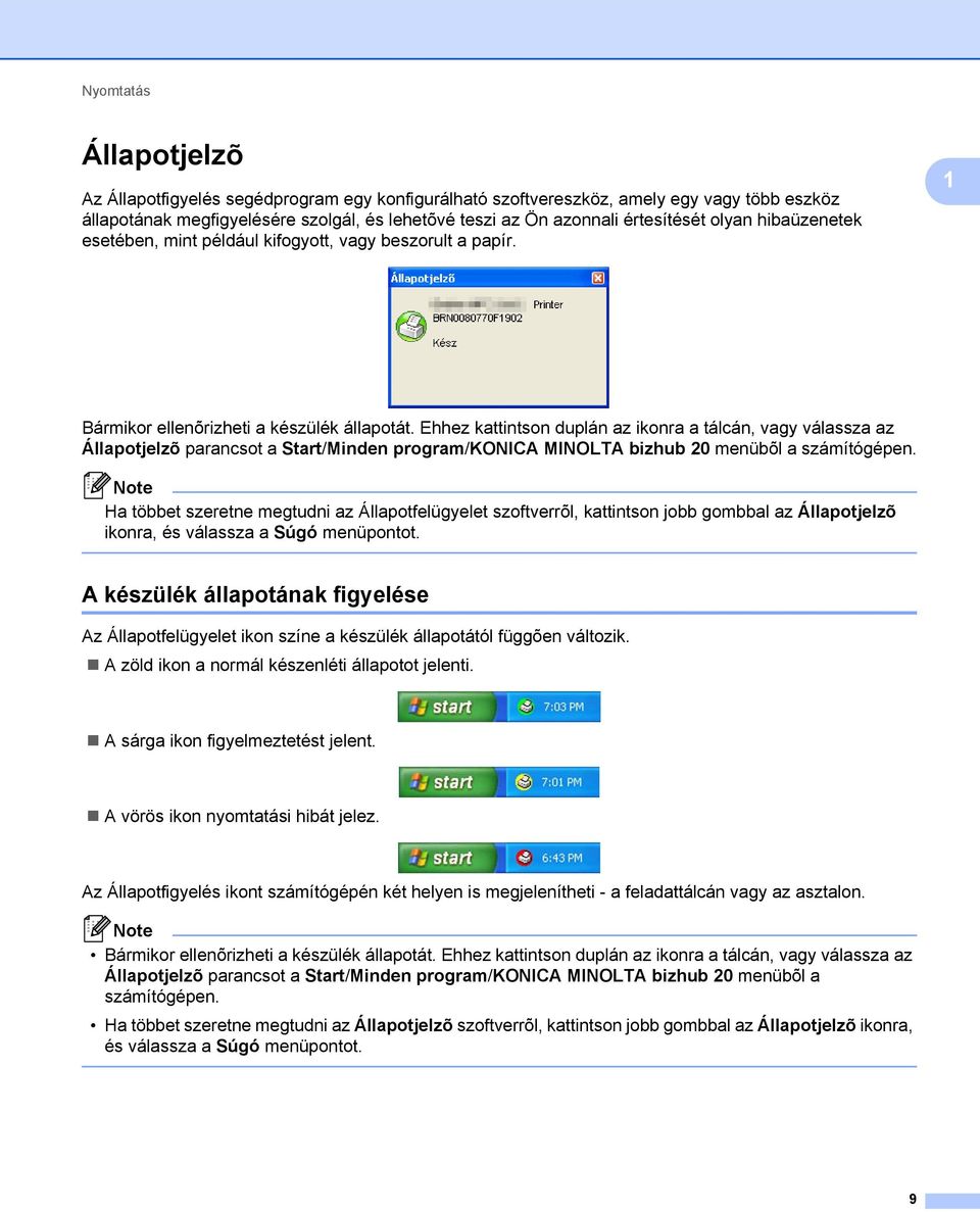 Ehhez kattintson duplán az ikonra a tálcán, vagy válassza az Állapotjelzõ parancsot a Start/Minden program/konica MINOLTA bizhub 20 menübõl a számítógépen.