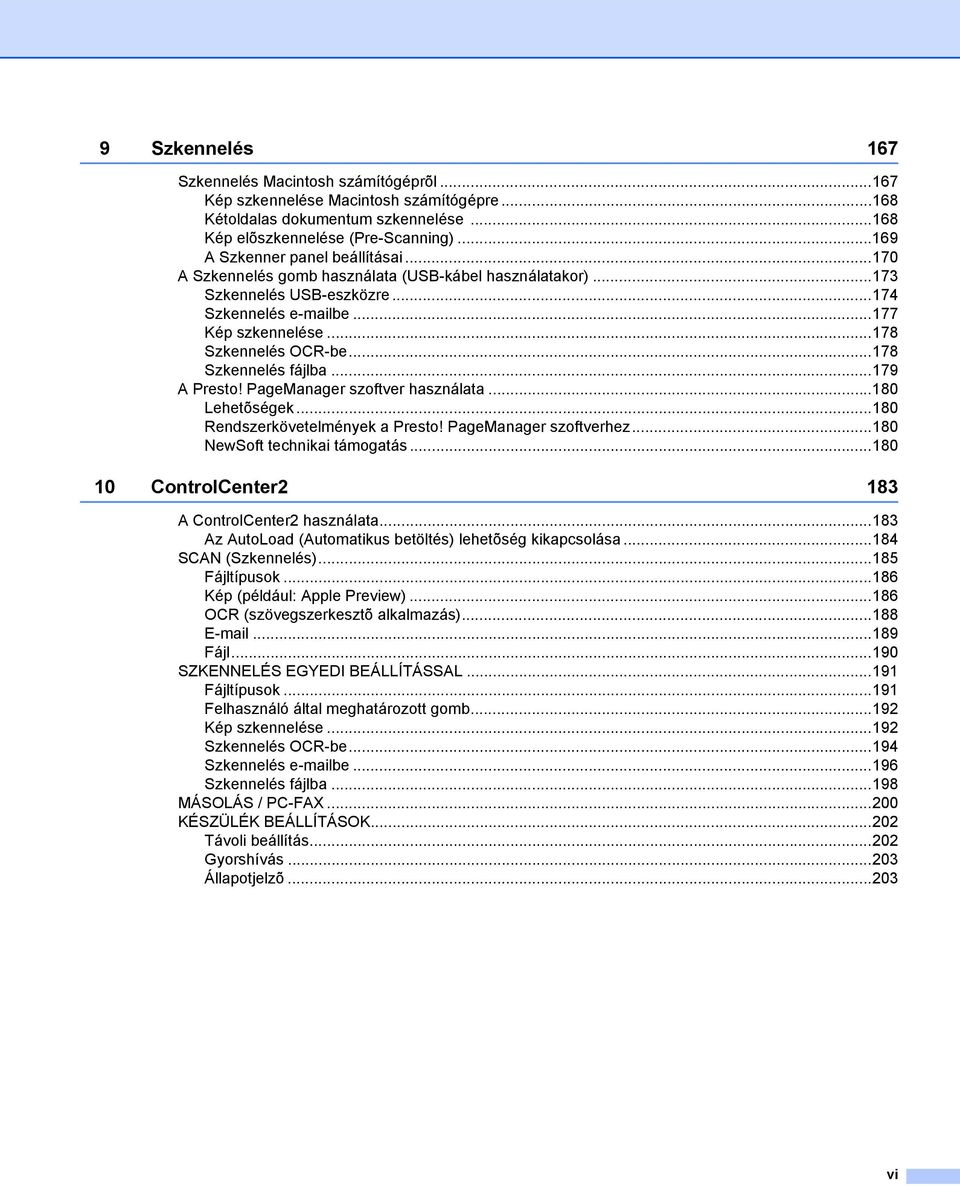 ..178 Szkennelés fájlba...179 A Presto! PageManager szoftver használata...180 Lehetõségek...180 Rendszerkövetelmények a Presto! PageManager szoftverhez...180 NewSoft technikai támogatás.