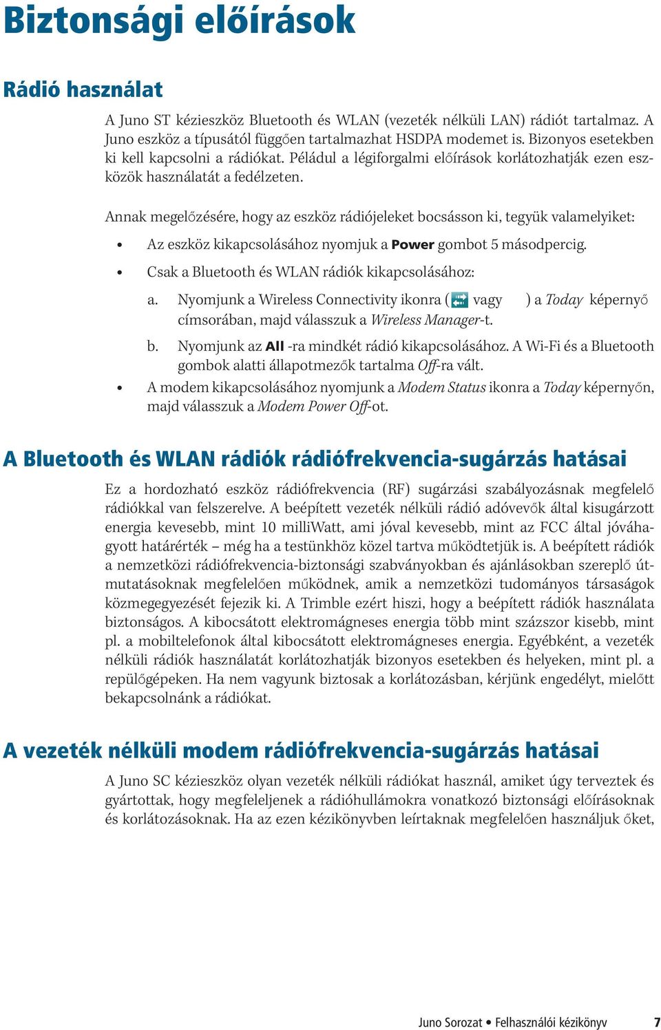 Annak megelőzésére, hogy az eszköz rádiójeleket bocsásson ki, tegyük valamelyiket: Az eszköz kikapcsolásához nyomjuk a Power gombot 5 másodpercig. Csak a Bluetooth és WLAN rádiók kikapcsolásához: a.