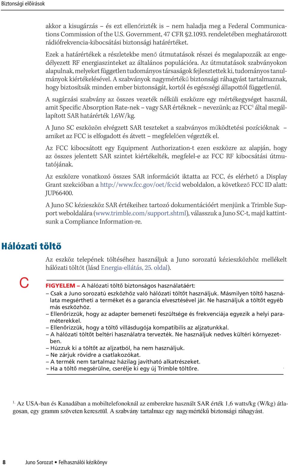 Ezek a határértékek a részletekbe menő útmutatások részei és megalapozzák az engedélyezett RF energiaszinteket az általános populációra.