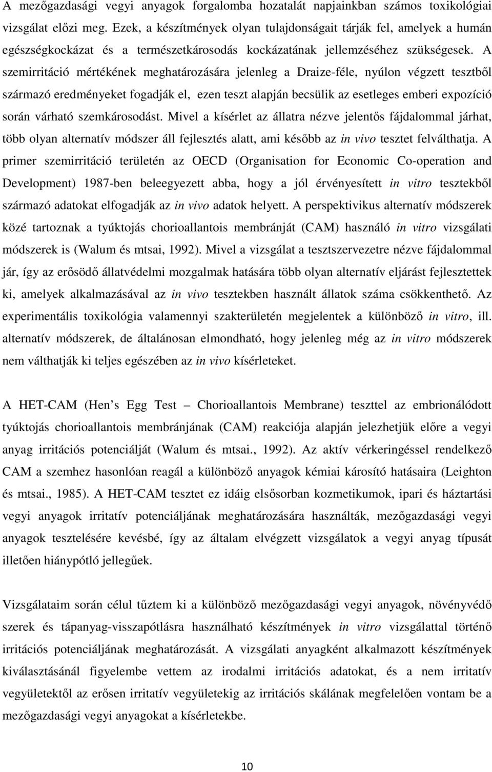 A szemirritáció mértékének meghatározására jelenleg a Draize-féle, nyúlon végzett tesztből származó eredményeket fogadják el, ezen teszt alapján becsülik az esetleges emberi expozíció során várható