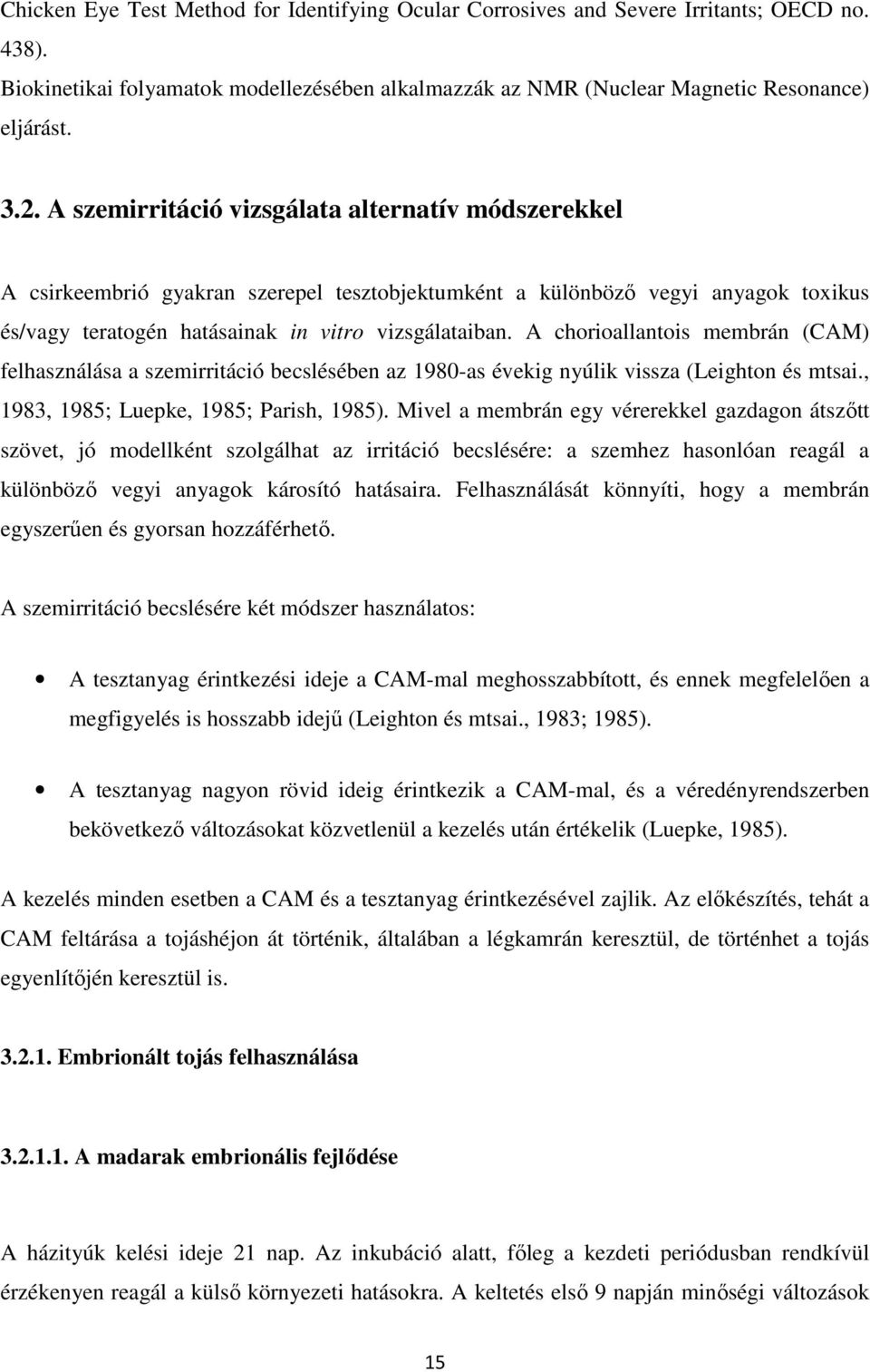 A chorioallantois membrán (CAM) felhasználása a szemirritáció becslésében az 1980-as évekig nyúlik vissza (Leighton és mtsai., 1983, 1985; Luepke, 1985; Parish, 1985).