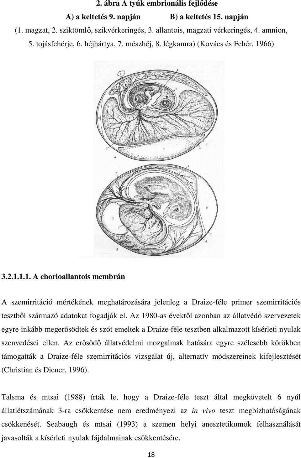 66) 3.2.1.1.1. A chorioallantois membrán A szemirritáció mértékének meghatározására jelenleg a Draize-féle primer szemirritációs tesztből származó adatokat fogadják el.