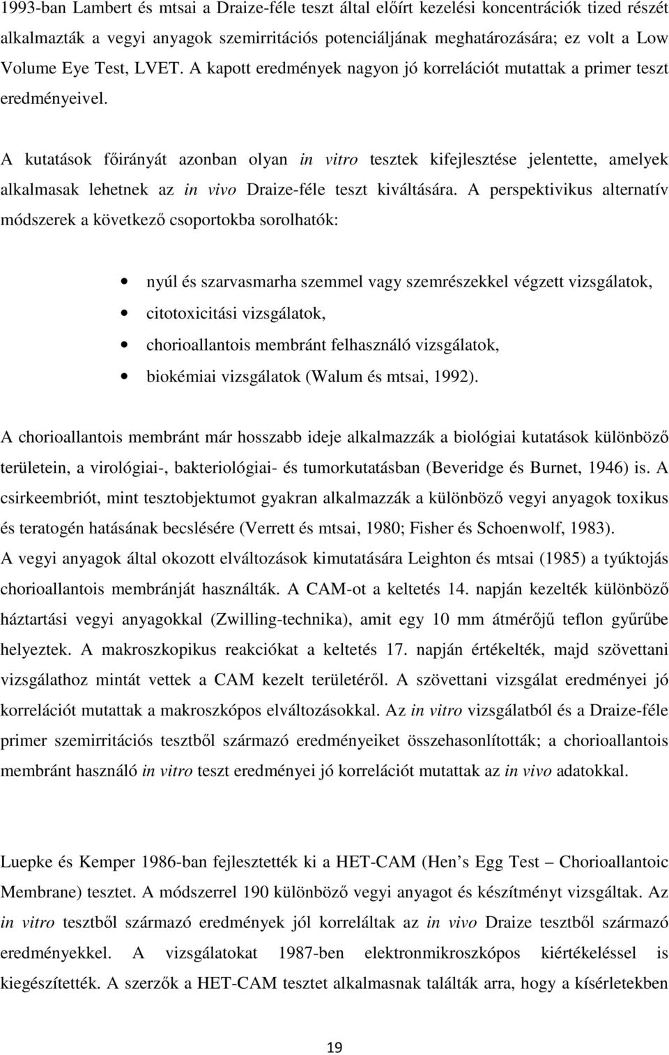 A kutatások főirányát azonban olyan in vitro tesztek kifejlesztése jelentette, amelyek alkalmasak lehetnek az in vivo Draize-féle teszt kiváltására.