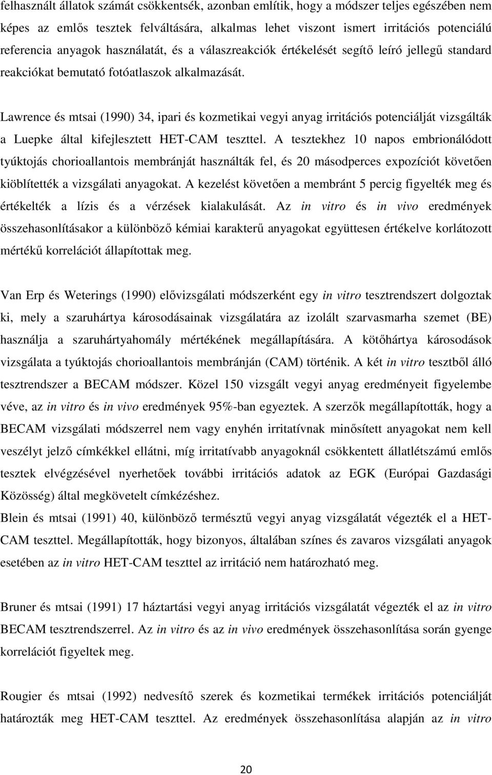 Lawrence és mtsai (1990) 34, ipari és kozmetikai vegyi anyag irritációs potenciálját vizsgálták a Luepke által kifejlesztett HET-CAM teszttel.