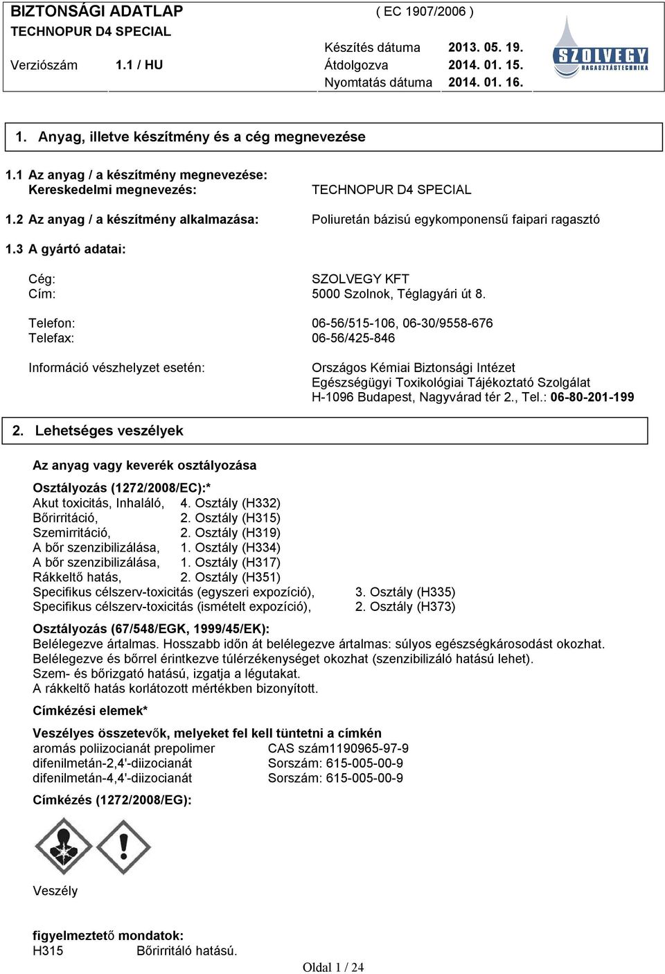 Telefon: 06-56/515-106, 06-30/9558-676 Telefax: 06-56/425-846 Információ vészhelyzet esetén: Országos Kémiai Biztonsági Intézet Egészségügyi Toxikológiai Tájékoztató Szolgálat H-1096 Budapest,