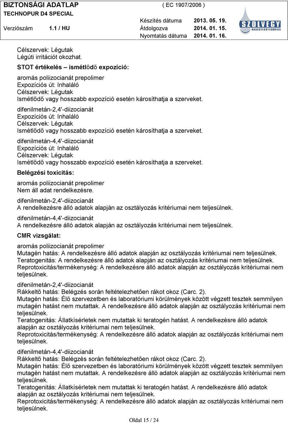 Belégzési toxicitás: Nem áll adat rendelkezésre. A rendelkezésre álló adatok alapján az osztályozás kritériumai nem teljesülnek.