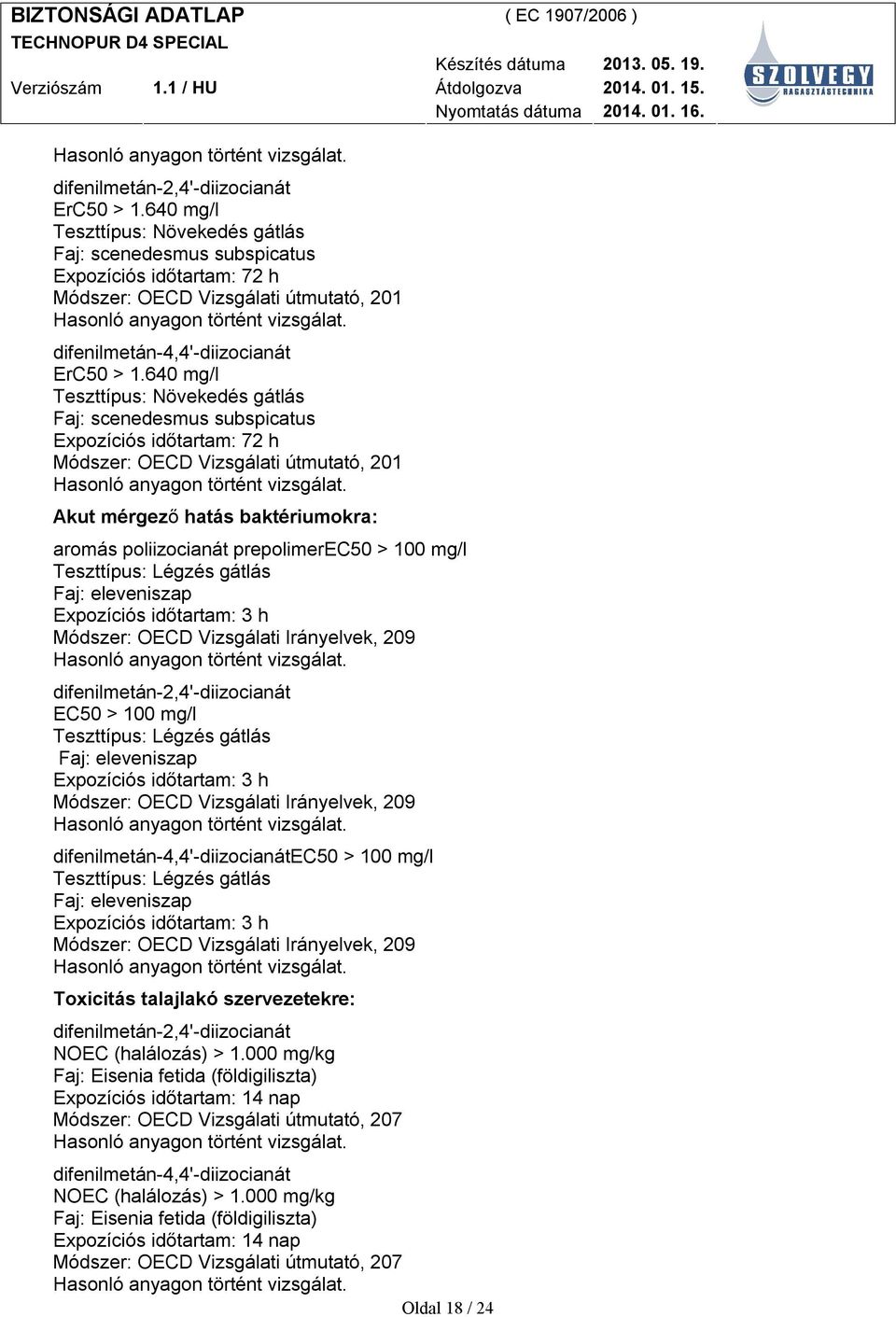 Légzés gátlás Faj: eleveniszap Expozíciós időtartam: 3 h Módszer: OECD Vizsgálati Irányelvek, 209 EC50 > 100 mg/l Teszttípus: Légzés gátlás Faj: eleveniszap Expozíciós időtartam: 3 h Módszer: OECD