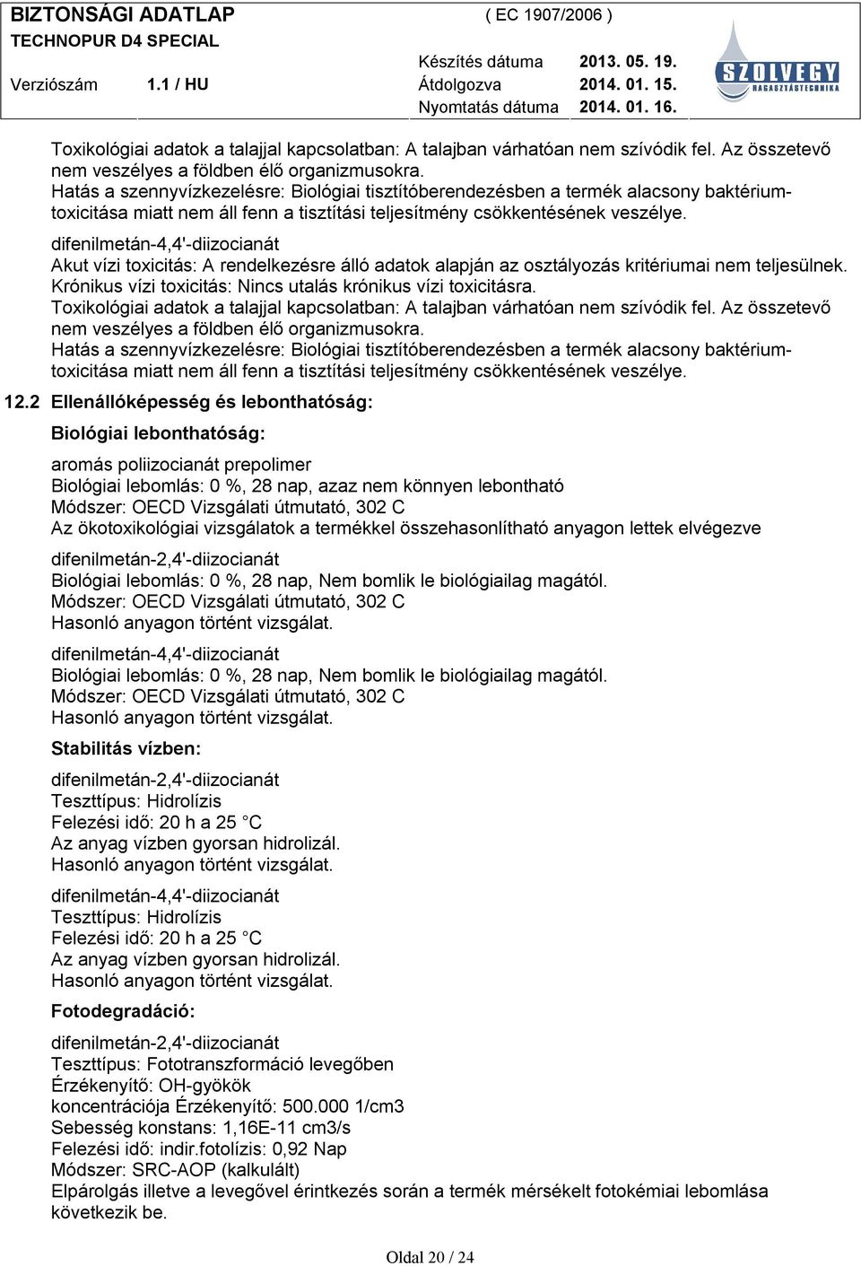 Akut vízi toxicitás: A rendelkezésre álló adatok alapján az osztályozás kritériumai nem teljesülnek. Krónikus vízi toxicitás: Nincs utalás krónikus vízi toxicitásra.   12.