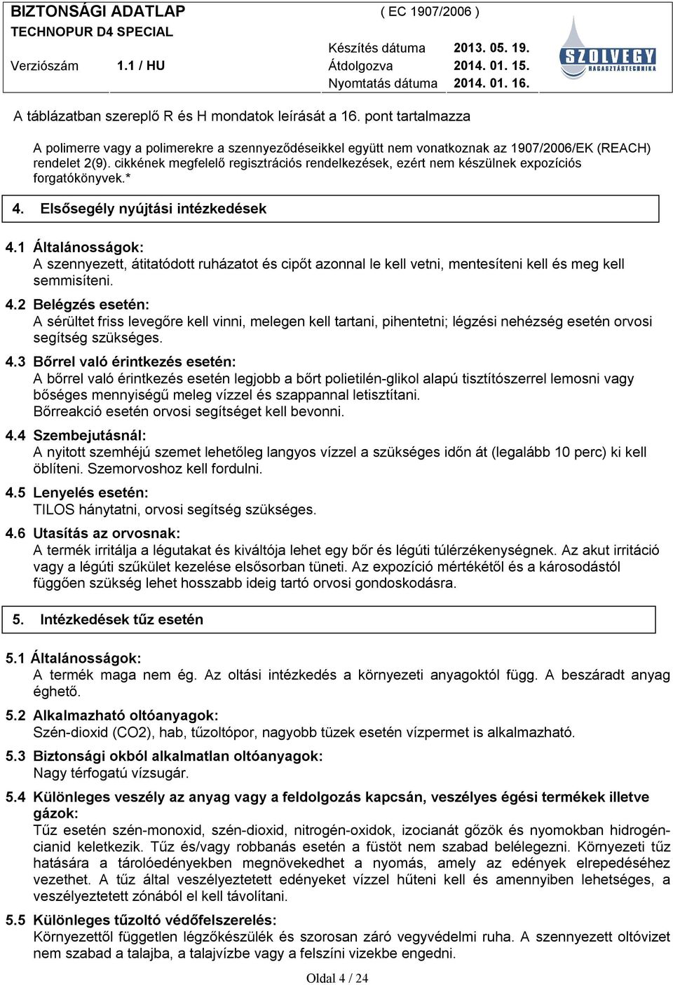 1 Általánosságok: A szennyezett, átitatódott ruházatot és cipőt azonnal le kell vetni, mentesíteni kell és meg kell semmisíteni. 4.