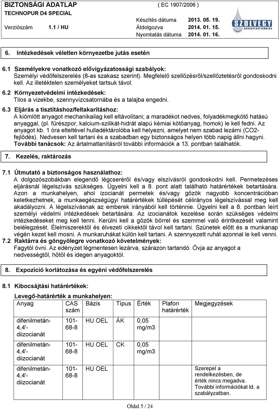 2 Környezetvédelmi intézkedések: Tilos a vizekbe, szennyvízcsatornába és a talajba engedni. 6.