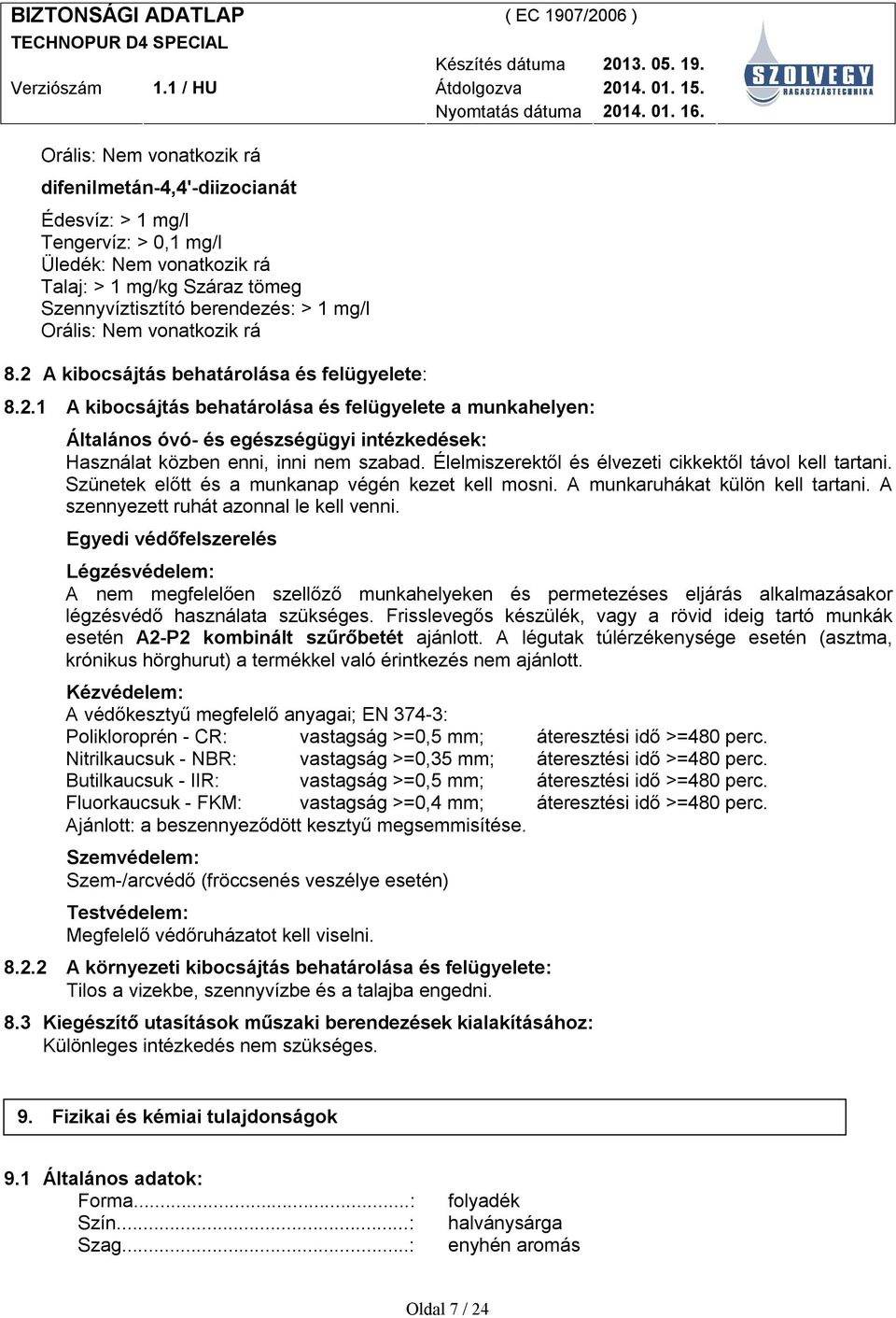 Élelmiszerektől és élvezeti cikkektől távol kell tartani. Szünetek előtt és a munkanap végén kezet kell mosni. A munkaruhákat külön kell tartani. A szennyezett ruhát azonnal le kell venni.