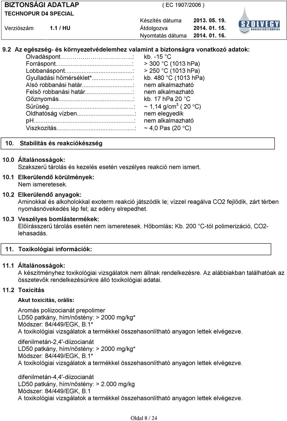 ..: nem elegyedik ph...: nem alkalmazható Viszkozitás...: ~ 4,0 Pas (20 C) 10. Stabilitás és reakciókészség 10.0 Általánosságok: Szakszerű tárolás és kezelés esetén veszélyes reakció nem ismert. 10.1 Elkerülendő körülmények: Nem ismeretesek.