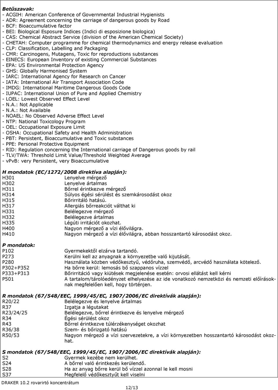 release evaluation - CLP: Classification, Labelling and Packaging - CMR: Carcinogens, Mutagens, Toxic for reproductions substances - EINECS: European Inventory of existing Commercial Substances -