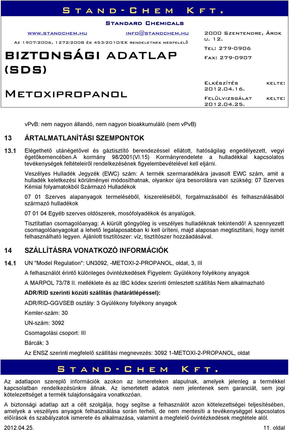 15) Kormányrendelete a hulladékkal kapcsolatos tevékenységek feltételeiről rendelkezésének figyelembevételével kell eljárni.